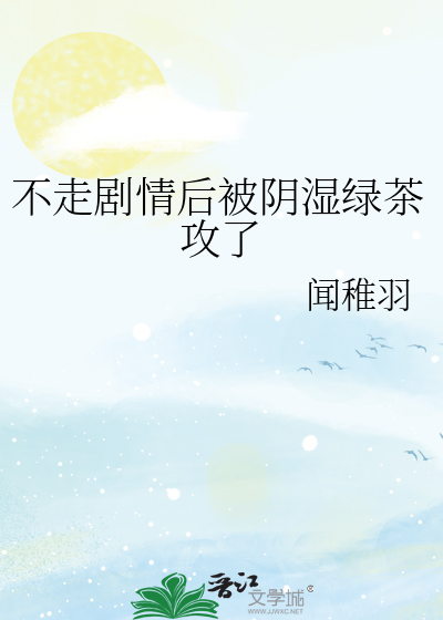不走剧情后被阴湿绿茶攻了