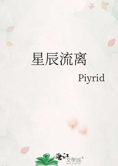 星辰流离》Piyrid_晋江文学城_【原创小说|纯爱小说】