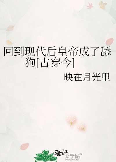 回到现代后皇帝成了舔狗[古穿今]