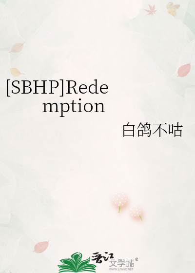 SBHP]Redemption》白鸽不咕_晋江文学城_【衍生小说|纯爱小说】