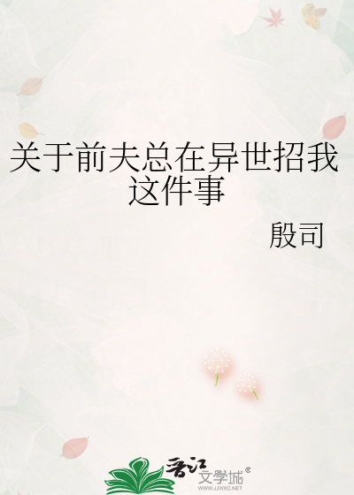 关于前夫总在异世招我这件事