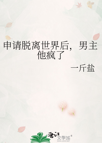 申请脱离世界后，男主他疯了