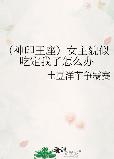 （神印王座）女主貌似吃定我了怎么办