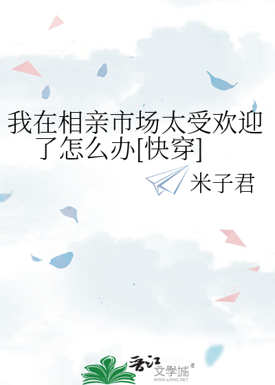 我在相亲市场太受欢迎了怎么办[快穿]