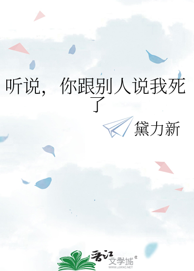 听说，你跟别人说我死了