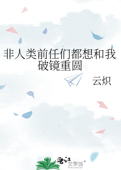 非人类前任们都想和我破镜重圆