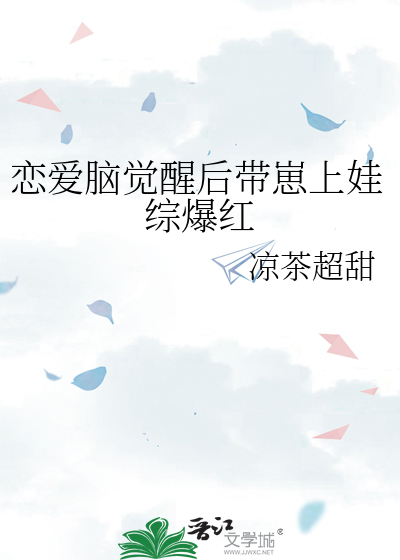 恋爱脑觉醒后带崽上娃综爆红