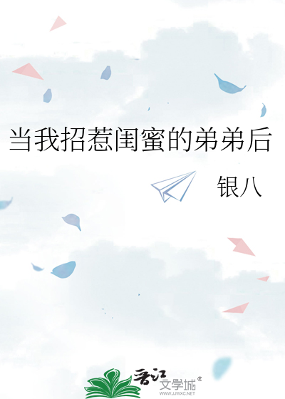 当我招惹闺蜜的弟弟后