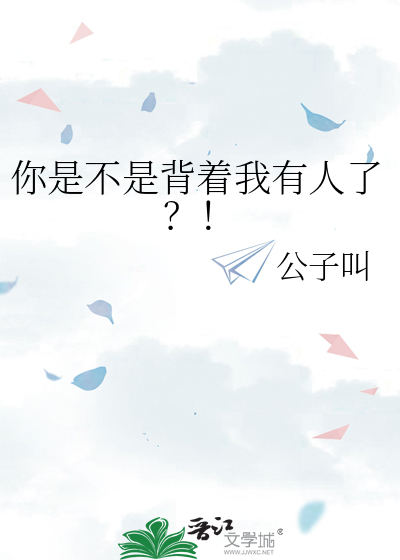 你是不是背着我有人了？！