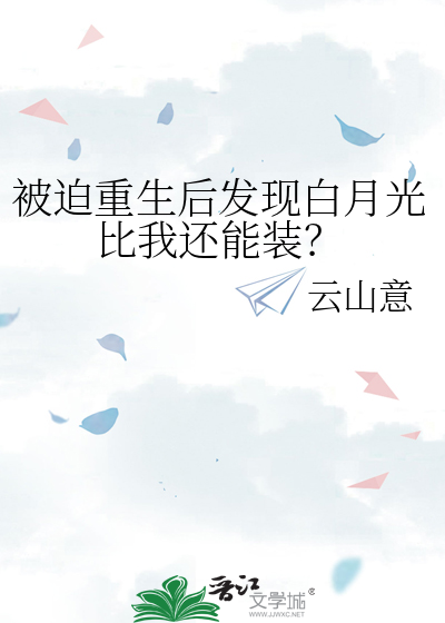 被迫重生后发现白月光比我还能装？