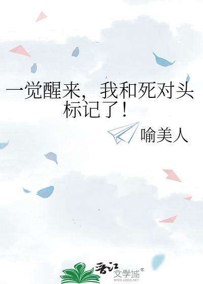 一觉醒来，我和死对头标记了！