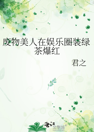 废物美人在娱乐圈装绿茶爆红