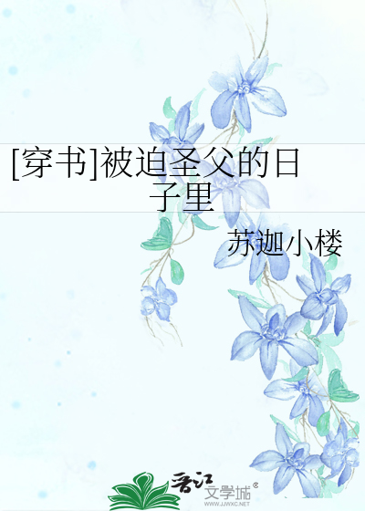 穿书]被迫圣父的日子里》苏迦小楼_晋江文学城_【原创小说|纯爱小说】