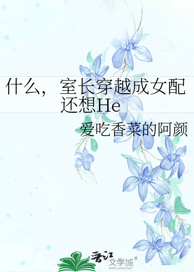 什么，室长穿越成女配还想He