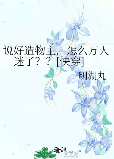 说好造物主，怎么万人迷了？？[快穿]
