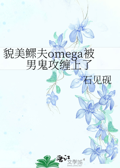 貌美鳏夫omega被男鬼攻缠上了