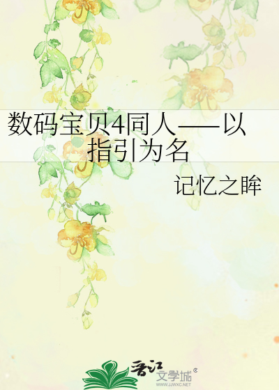 数码宝贝4同人——以指引为名》记忆之眸_晋江文学城_【衍生小说|纯
