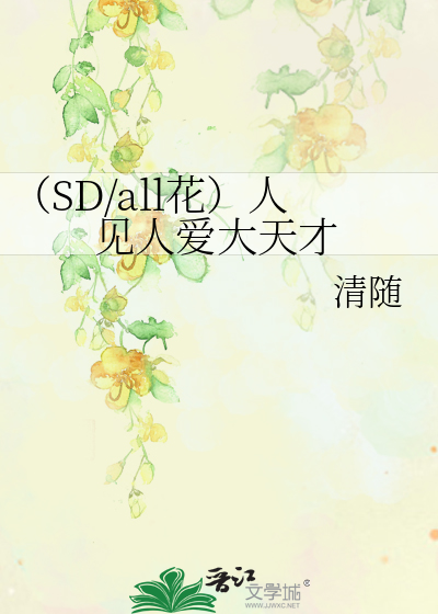 SD/all花）人见人爱大天才》清随_晋江文学城_【衍生小说|纯爱小说】