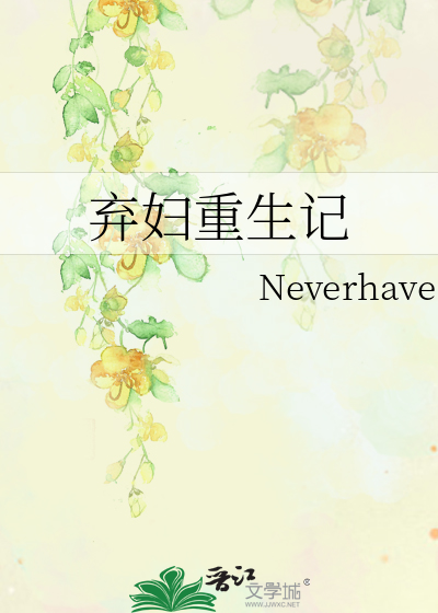 弃妇重生记》Neverhave_晋江文学城_【原创小说|言情小说】