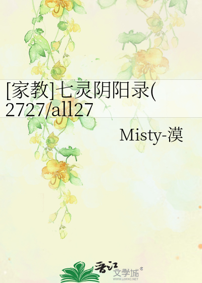 家教]七灵阴阳录(2727/all27)》Misty-漠_晋江文学城_【衍生小说|纯爱小说】