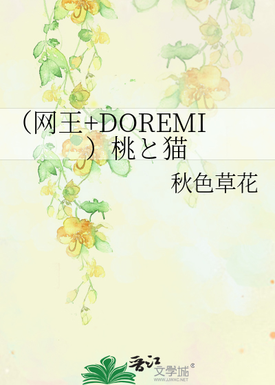 网王+DOREMI）桃と猫》秋色草花_晋江文学城_【衍生小说|言情小说】