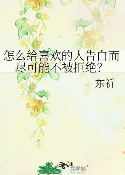 怎么给喜欢的人告白而尽可能不被拒绝？