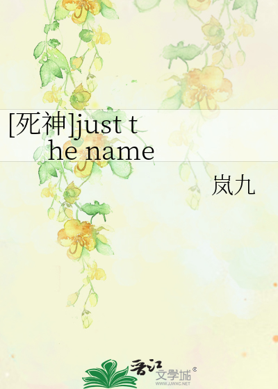 死神]just the name》岚九_晋江文学城_【衍生小说|言情小说】