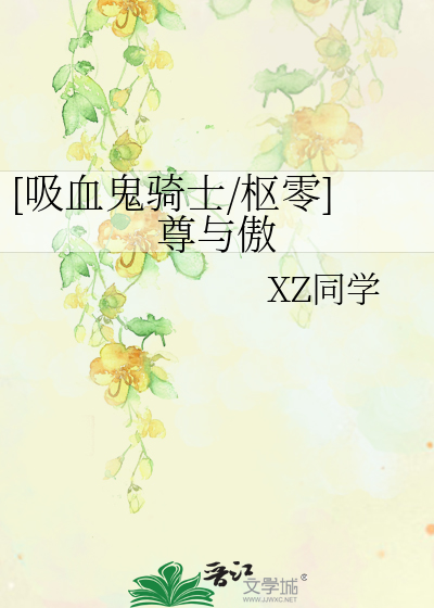 吸血鬼骑士/枢零]尊与傲》XZ同学_晋江文学城_【衍生小说|纯爱小说】