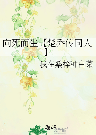 向死而生【楚乔传同人】》我在桑梓种白菜_晋江文学城_【衍生小说
