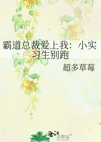 霸道总裁爱上我：小实习生别跑