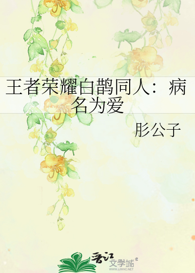 王者荣耀白鹊同人：病名为爱