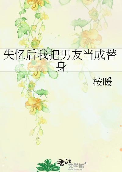失忆后我把男友当成替身