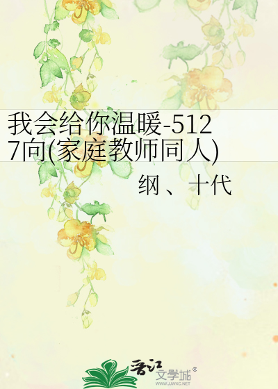 我会给你温暖-5127向(家庭教师同人)》 纲、十代_晋江文学城_【衍生小说 