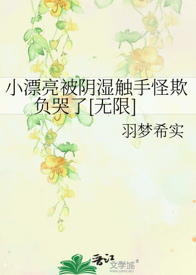 小漂亮被阴湿触手怪欺负哭了[无限]