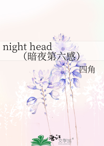 night head（暗夜第六感）》四角_晋江文学城_【衍生小说|纯爱小说】
