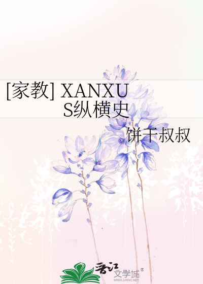 家教] XANXUS纵横史》饼干叔叔_晋江文学城_【衍生小说|言情小说】