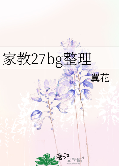 家教27bg整理》翼花_晋江文学城_【衍生小说|言情小说】