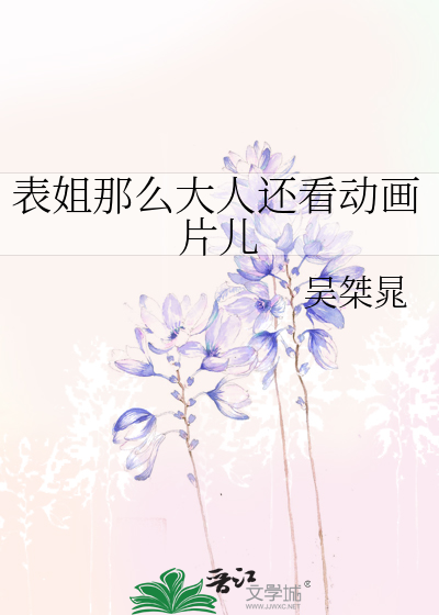 表姐那么大人还看动画片儿