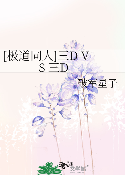 极道同人]三D VS 三D》破军星子_晋江文学城_【衍生小说|纯爱小说】