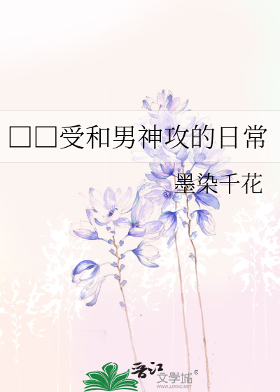 痴汉受和男神攻的日常》墨染千花_晋江文学城_【原创小说|纯爱小说】