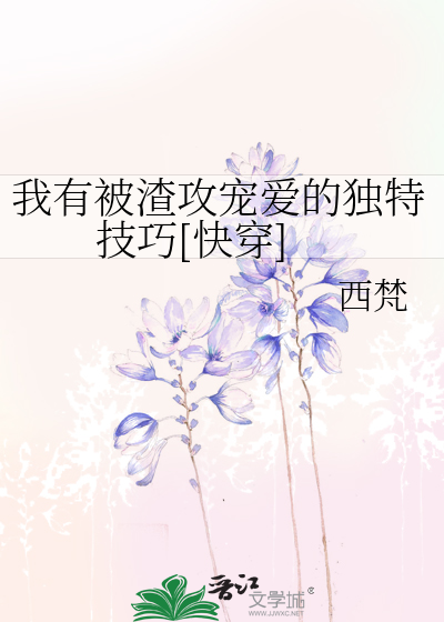 我有被渣攻宠爱的独特技巧[快穿]