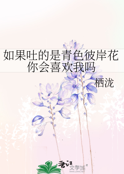 如果吐的是青色彼岸花你会喜欢我吗