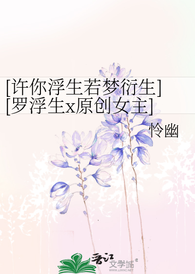 [许你浮生若梦衍生][罗浮生x原创女主]当浮三大白