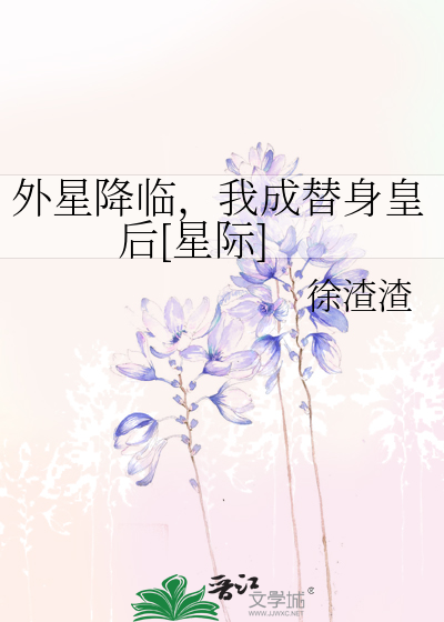 外星降临，我成替身皇后[星际]