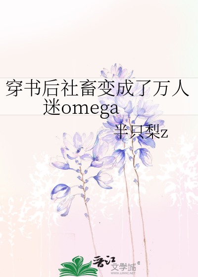 穿书后社畜变成了万人迷omega