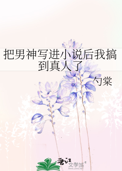 把男神写进小说后我搞到真人了