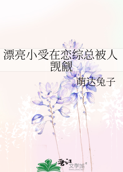 漂亮小受在恋综总被人觊觎