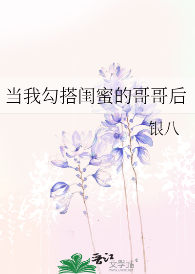 当我勾搭闺蜜的哥哥后