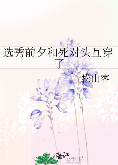 选秀前夕和死对头互穿了