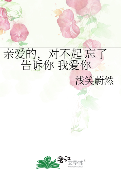 亲爱的，对不起 忘了告诉你 我爱你